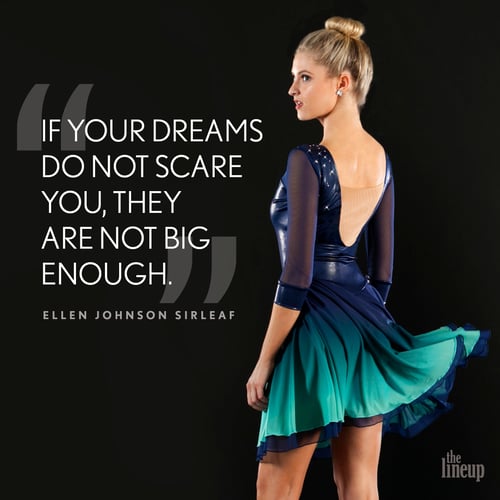"If your dreams do not scare you, they are not big enough." - Ellen Johnson Sirleaf Motivational Quotes for Dancers