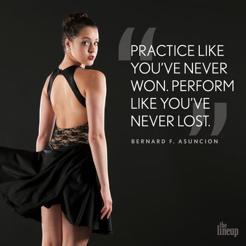 "Practice like you've never won. Perform like you've never lost." - Bernard F. Asuncion Motivational Quotes for Dancers
